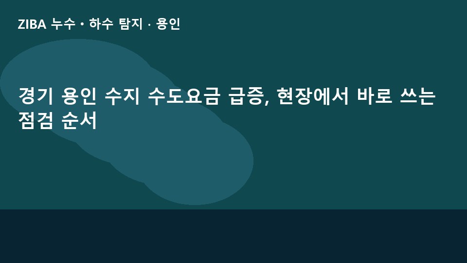 경기 용인 수지 수도요금 급증, 현장에서 바로 쓰는 점검 순서